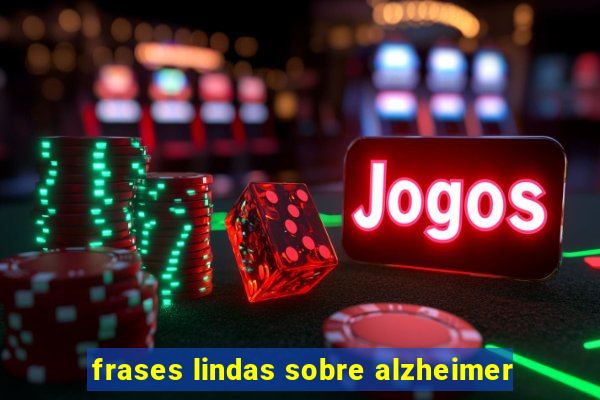 frases lindas sobre alzheimer